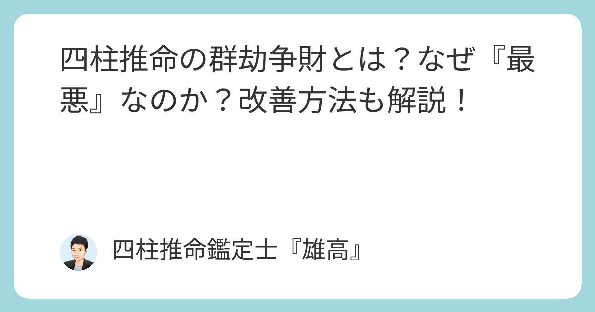 四柱推命の群劫争財とは？なぜ『最悪』なのか？改善方法も解説
